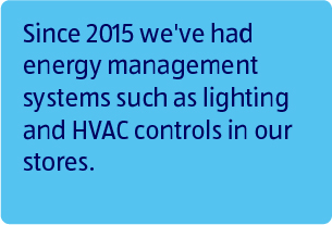 Since 2015, we've had energy management controls such as lighting and HVAC controls in our stores.