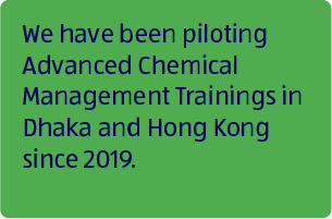 We have been piloting Advanced Chemical Management Trainings in Dhaka and Hong Kong since 2019.