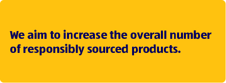 We aim to increase the overall number of responsibly sourced products.