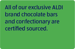 All of our exclusive ALDI brand chocolate bars and confectionary are certified sourced.