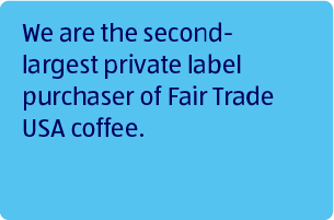 We are the second-largest private label purchaser of Fair Trade USA coffee.