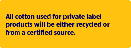 All cotton used for private label products will be either recycled or from a certified source.
