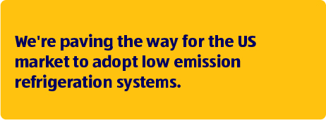 We're paving the way for the US market to adopt low emission refrigeration systems.