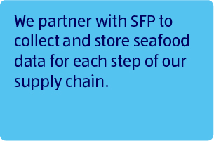 We partner with SFP to collect and store seafood data for each step of our supply chain.